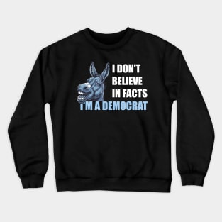 I Don't-Believe-In-Facts +-I'm-A-Democrat Crewneck Sweatshirt